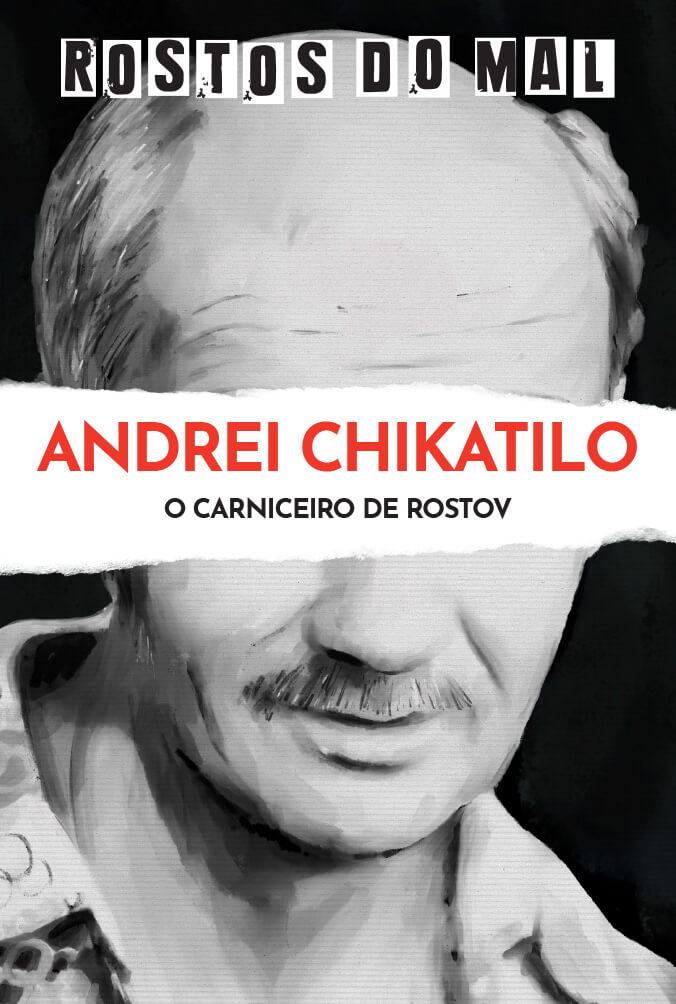 Andrei Chikatilo. O Carniceiro de Rostov