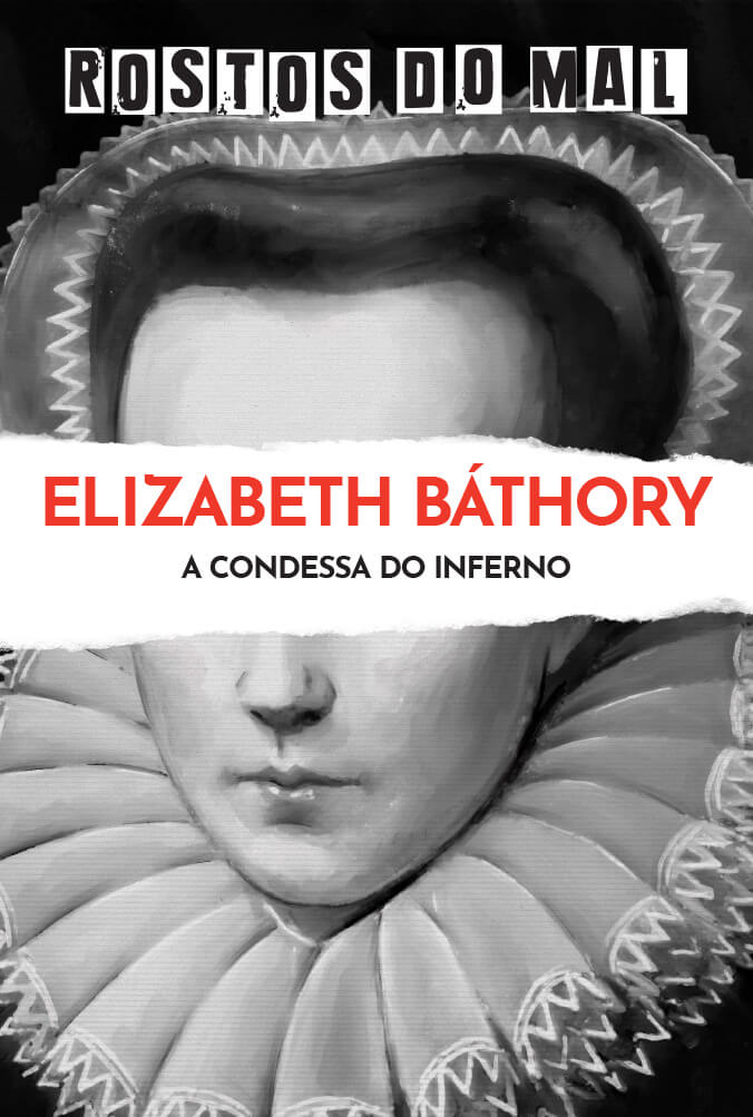 Elizabeth Bathory. A Condessa do Inferno