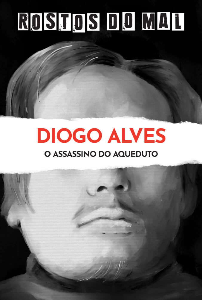 Diogo Alves. O Assassino do Aqueduto