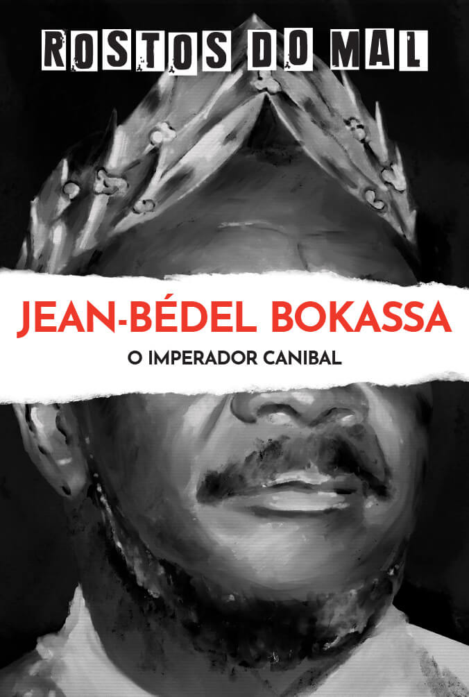 Jean-Bédel Bokassa. O Imperador Canibal