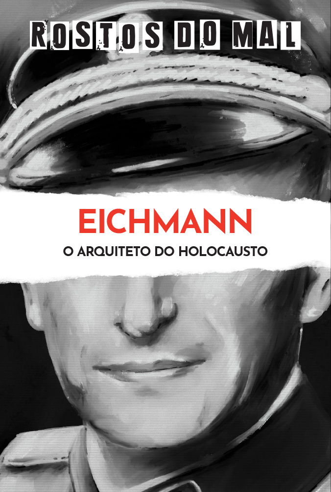 Eichmann. O Arquiteto do Holocausto