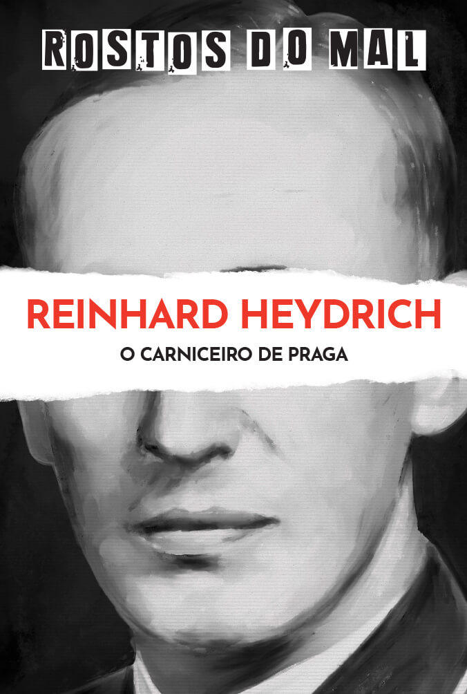 Reinhard Heydrich. O Carniceiro de Praga