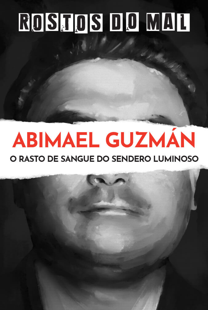 Abimael Guzmán. Rasto de Sangue num Caminho Luminoso